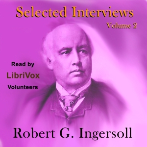 Selected Interviews with Robert G. Ingersoll, Volume 2 - Robert G. Ingersoll Listen Free Audiobook MP3 📙 Free Audiobook Websites