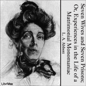 Seven Wives and Seven Prisons; Or, Experiences in the Life of a Matrimonial Monomaniac - L. A. ABBOTT Listen Free Audiobook MP3 📙 Free Audiobook Websites