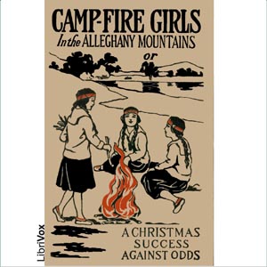 Camp-Fire Girls In The Allegheny Mountains or, A Christmas Success Against Odds - Stella M. FRANCIS Listen Free Audiobook MP3 📙 Free Audiobook Websites