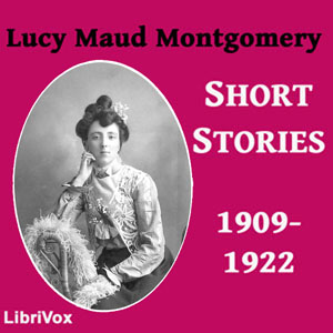Lucy Maud Montgomery Short Stories, 1909-1922 - Lucy Maud Montgomery Listen Free Audiobook MP3 📙 Free Audiobook Websites