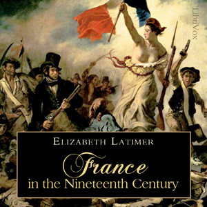 France in the Nineteenth Century - Elizabeth Wormeley LATIMER Listen Free Audiobook MP3 📙 Free Audiobook Websites