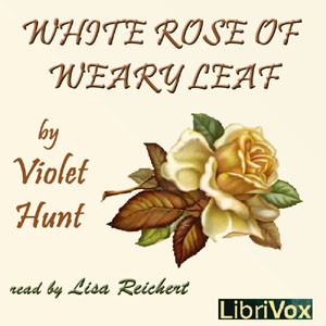 White Rose of Weary Leaf - Violet Hunt Listen Free Audiobook MP3 📙 Free Audiobook Websites