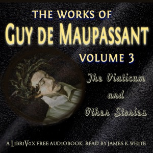 The Works of Guy de Maupassant, Volume 3: The Viaticum and Other Stories - Guy de Maupassant Listen Free Audiobook MP3 📙 Free Audiobook Websites