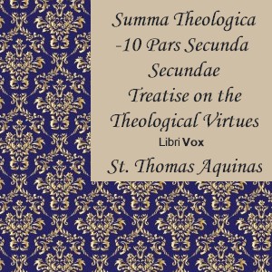 Summa Theologica - 10 Pars Secunda Secundae, Treatise on the Theological Virtues: Faith, Hope, Charity - Saint Thomas Aquinas Listen Free Audiobook MP3 📙 Free Audiobook Websites
