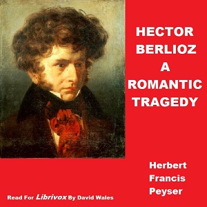 Hector Berlioz; A Romantic Tragedy - Herbert Francis Peyser Listen Free Audiobook MP3 📙 Free Audiobook Websites