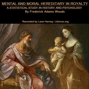 Mental and Moral Heredity in Royalty. A Statistical Study in History and Psychology - Frederick Adams Woods Listen Free Audiobook MP3 📙 Free Audiobook Websites