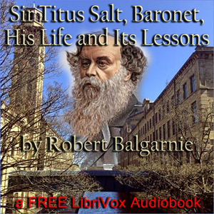 Sir Titus Salt, Baronet, His Life and Its Lessons - Robert  Balgarnie Listen Free Audiobook MP3 📙 Free Audiobook Websites