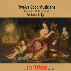 Twelve Good Musicians: From John Bull to Henry Purcell - Frederick Bridge Listen Free Audiobook MP3 📙 Free Audiobook Websites