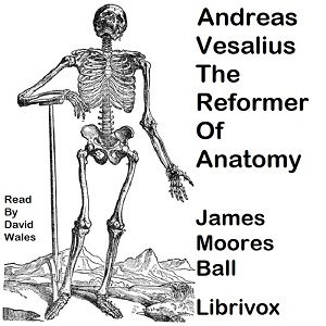 Andreas Vesalius, The Reformer of Anatomy - James Moores Ball Listen Free Audiobook MP3 📙 Free Audiobook Websites