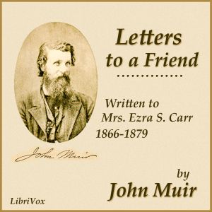 Letters to a Friend, Written to Mrs. Ezra S. Carr, 1866-1879 - John Muir Listen Free Audiobook MP3 📙 Free Audiobook Websites