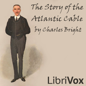 The Story of the Atlantic Cable - Sir Charles Bright Listen Free Audiobook MP3 📙 Free Audiobook Websites