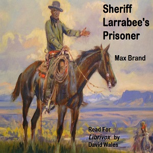 Sheriff Larrabee's Prisoner - Max Brand Listen Free Audiobook MP3 📙 Free Audiobook Websites