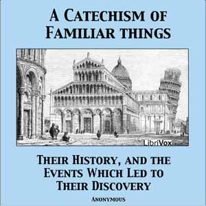 A Catechism of Familiar Things; Their History, and the Events Which Led to Their Discovery - Anonymous Listen Free Audiobook MP3 📙 Free Audiobook Websites