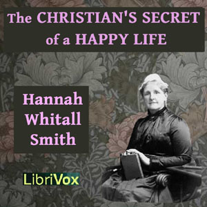 The Christian's Secret of a Happy Life - Hannah Whitall SMITH Listen Free Audiobook MP3 📙 Free Audiobook Websites