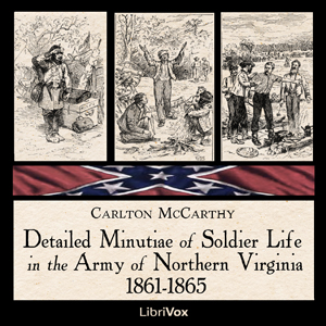 Detailed Minutiae of Soldier Life in the Army of Northern Virginia, 1861-1865 - Carlton MCCARTHY Listen Free Audiobook MP3 📙 Free Audiobook Websites