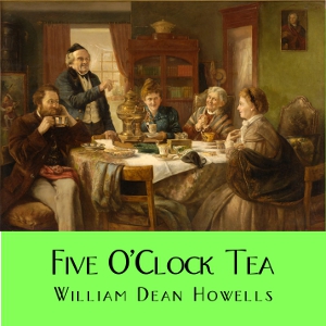 Five O'Clock Tea - William Dean Howells Listen Free Audiobook MP3 📙 Free Audiobook Websites