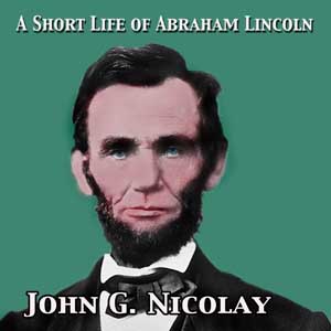 A Short Life of Abraham Lincoln - John George NICOLAY Listen Free Audiobook MP3 📙 Free Audiobook Websites