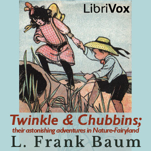 Twinkle and Chubbins; Their Astonishing Adventures in Nature-Fairyland - L. Frank Baum Listen Free Audiobook MP3 📙 Free Audiobook Websites