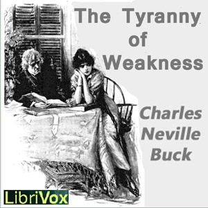 The Tyranny of Weakness - Charles Neville BUCK Listen Free Audiobook MP3 📙 Free Audiobook Websites