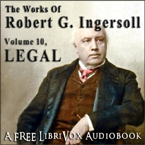 The Works of Robert G. Ingersoll, Volume 10 - Legal - Robert G. Ingersoll Listen Free Audiobook MP3 📙 Free Audiobook Websites