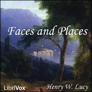 Faces and Places - Sir Henry W. Lucy Listen Free Audiobook MP3 📙 Free Audiobook Websites
