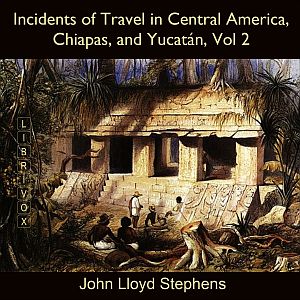 Incidents of Travel in Central America, Chiapas, and Yucatán, Vol. 2 - John Lloyd STEPHENS Listen Free Audiobook MP3 📙 Free Audiobook Websites