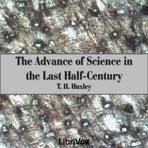 The Advance of Science in the Last Half-Century - Thomas Henry Huxley Listen Free Audiobook MP3 📙 Free Audiobook Websites