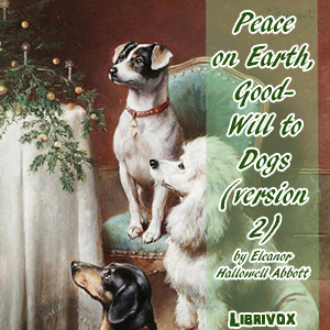 Peace on Earth, Good-Will to Dogs (version 2) - Eleanor Hallowell Abbott Listen Free Audiobook MP3 📙 Free Audiobook Websites