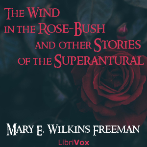 The Wind in the Rose-Bush, and Other Stories of the Supernatural - Mary E. Wilkins Freeman Listen Free Audiobook MP3 📙 Free Audiobook Websites