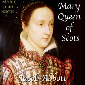 Mary Queen of Scots - Jacob Abbott Listen Free Audiobook MP3 📙 Free Audiobook Websites