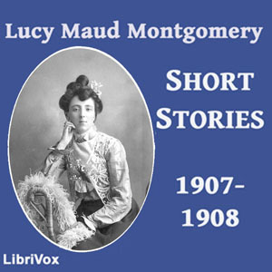 Lucy Maud Montgomery Short Stories, 1907-1908 - Lucy Maud Montgomery Listen Free Audiobook MP3 📙 Free Audiobook Websites