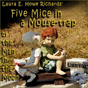 Five Mice in a Mouse-trap by the Man in the Moon - Laura E. Howe Richards Listen Free Audiobook MP3 📙 Free Audiobook Websites