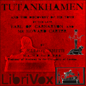 Tutankhamen: and the Discovery of His Tomb by the Late Earl of Carnarvon and Mr. Howard Carter - Sir Grafton Elliot SMITH Listen Free Audiobook MP3 📙 Free Audiobook Websites