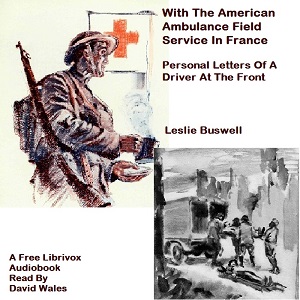 With The American Ambulance Field Service In France; Personal Letters Of A Driver At The Front - Leslie BUSWELL Listen Free Audiobook MP3 📙 Free Audiobook Websites