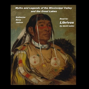 Myths and Legends of the Mississippi Valley and the Great Lakes - Katharine Berry Judson Listen Free Audiobook MP3 📙 Free Audiobook Websites