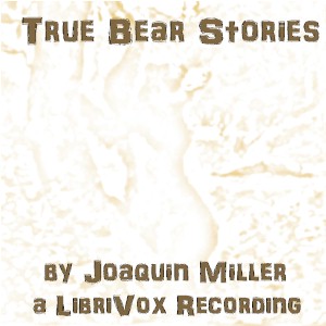 True Bear Stories - Joaquin MILLER Listen Free Audiobook MP3 📙 Free Audiobook Websites