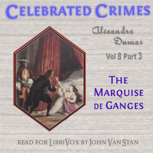 Celebrated Crimes, Vol. 8: Part 3: The Marquise de Ganges - Alexandre Dumas Listen Free Audiobook MP3 📙 Free Audiobook Websites
