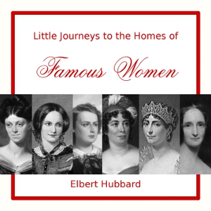 Little Journeys to the Homes of Famous Women - Elbert Hubbard Listen Free Audiobook MP3 📙 Free Audiobook Websites