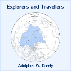 Explorers and Travellers - Adolphus W. GREELY Listen Free Audiobook MP3 📙 Free Audiobook Websites