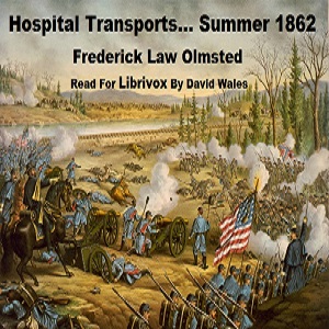 Hospital Transports; A Memoir Of The Embarkation Of The Sick And Wounded From The Peninsula Of Virginia In The Summer Of 1862 - Frederick Law OLMSTED Listen Free Audiobook MP3 📙 Free Audiobook Websites