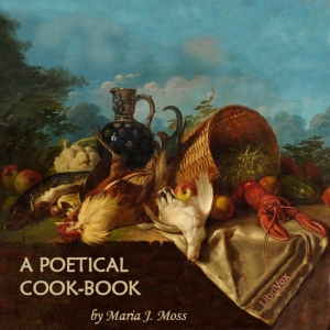 A Poetical Cook-Book - Maria J. MOSS Listen Free Audiobook MP3 📙 Free Audiobook Websites