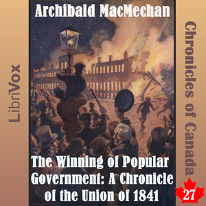 Chronicles of Canada Volume 27 - The Winning of Popular Government: A Chronicle of the Union of 1841 - Archibald MACMECHAN Listen Free Audiobook MP3 📙 Free Audiobook Websites