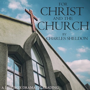 For Christ and the Church (dramatic reading) - Charles Monroe SHELDON Listen Free Audiobook MP3 📙 Free Audiobook Websites