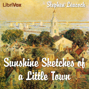 Sunshine Sketches of a Little Town - Stephen Leacock Listen Free Audiobook MP3 📙 Free Audiobook Websites