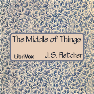 The Middle of Things - J. S. Fletcher Listen Free Audiobook MP3 📙 Free Audiobook Websites