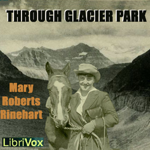 Through Glacier Park, Seeing America First with Howard Eaton - Mary Roberts Rinehart Listen Free Audiobook MP3 📙 Free Audiobook Websites