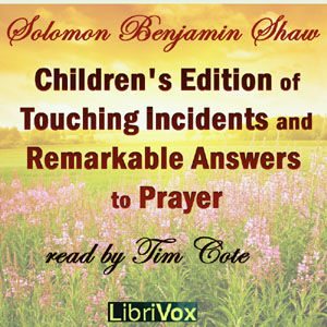 Children's Edition of Touching Incidents and Remarkable Answers to Prayer - Solomon Benjamin SHAW Listen Free Audiobook MP3 📙 Free Audiobook Websites