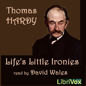 Life's Little Ironies; A Set Of Tales With Some Colloquial Sketches Entitled A Few Crusted Characters - Thomas Hardy Listen Free Audiobook MP3 📙 Free Audiobook Websites