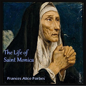The Life of Saint Monica - Frances Alice Forbes Listen Free Audiobook MP3 📙 Free Audiobook Websites
