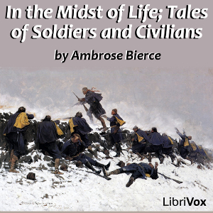 In the Midst of Life; Tales of Soldiers and Civilians - Ambrose Bierce Listen Free Audiobook MP3 📙 Free Audiobook Websites